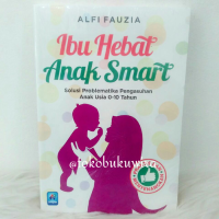 Ibu Hebat Anak Sehat : Solusi Problematika Pengasuhan Anak Usia 0-10 Tahun